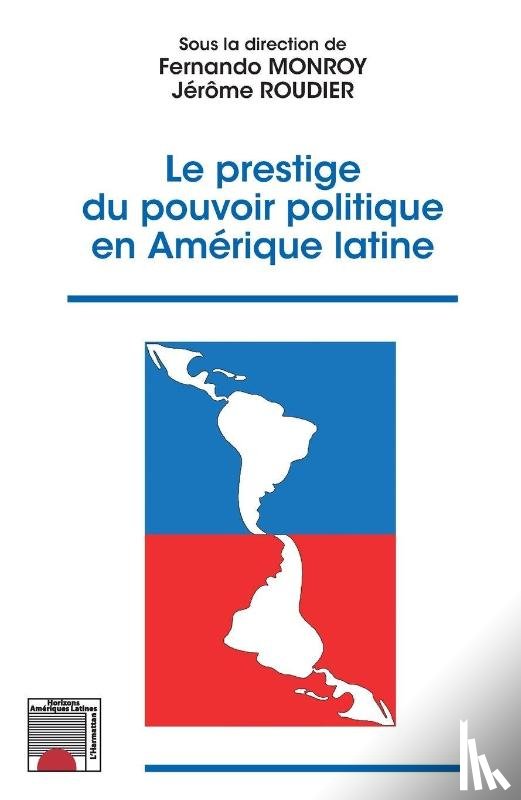 Monroy-Avella, Fernando, Roudier, Jérôme - Le prestige du pouvoir politique en Amérique latine