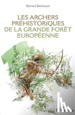 Bachasson, Bernard - Les archers préhistoriques de la grande forêt européenne