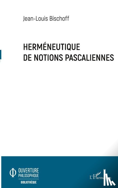 Bischoff, Jean-Louis - Herméneutique de notions pascaliennes