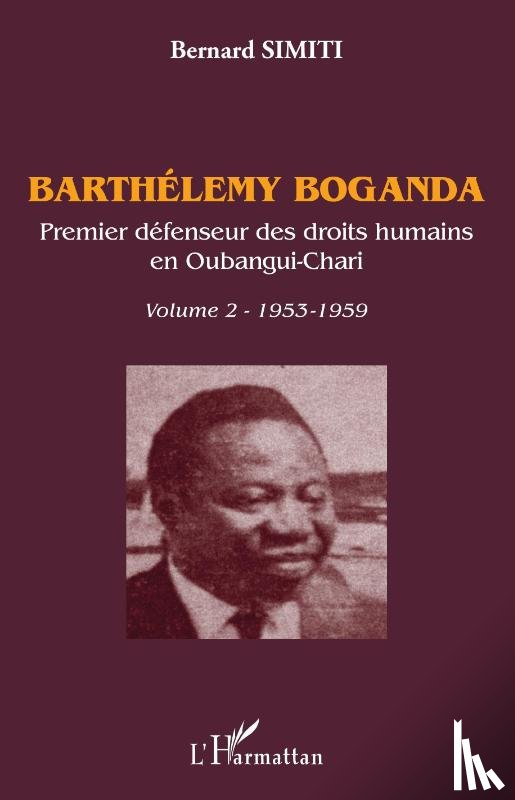 Simiti, Bernard - Barthélémy Boganda. premier défenseur des droits humains en Oubangui-Chari. Volume 2