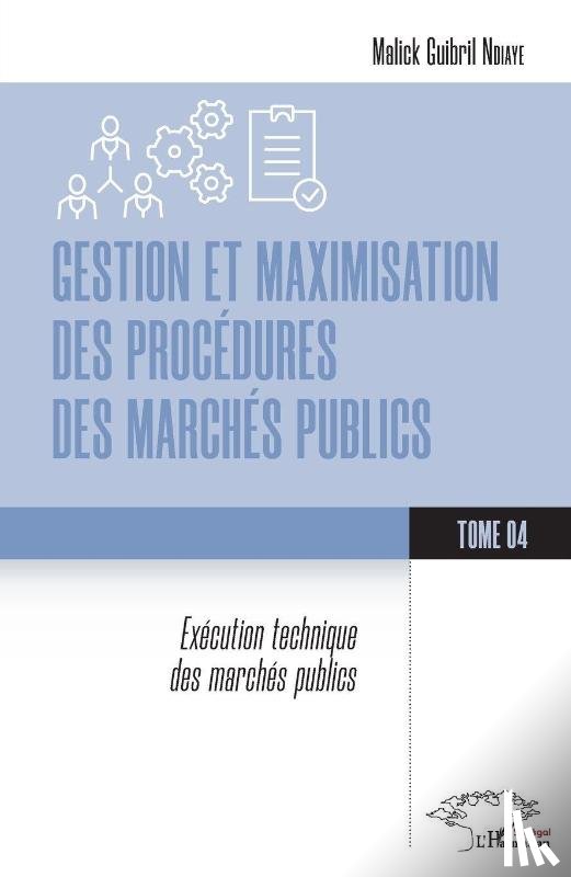 Ndiaye, Malick Guibril - Gestion et maximisation des procédures des marchés publics Tome 4