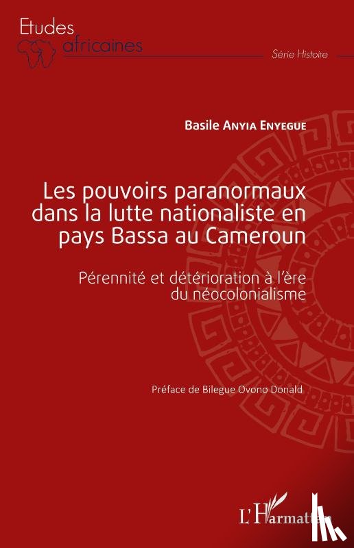 Anyia Enyegue, Basile - Les pouvoirs paranormaux dans la lutte nationaliste en pays Bassa au Cameroun