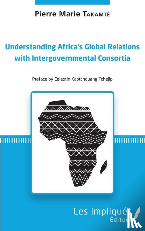 Takamte, Pierre-Marie - Understanding Africa's Global Relations with Intergovernmental Consortia