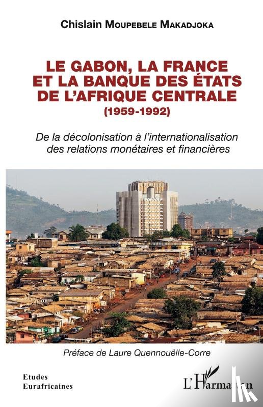 Moupebele Makadjoka, Chislain - Le Gabon, la France et la Banque des États de l'Afrique centrale (1959-1992)