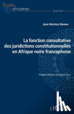 Bikoro Jean Mermoz - La fonction consultative des juridictions constitutionnelles en Afrique noire francophone