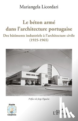 Licordari, Mariangela - Le béton armé dans l'architecture portugaise: Des bâtiments industriels à l'architecture civile (1925-1965)