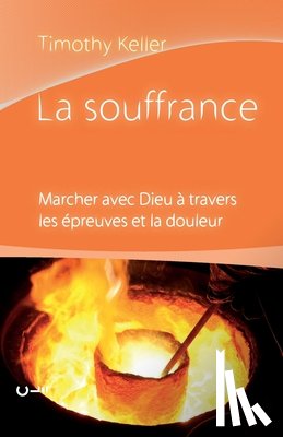 Keller, Timothy - La souffrance (Walking with God Through Pain and Suffering): Marcher avec Dieu à travers les épreuves et la douleur