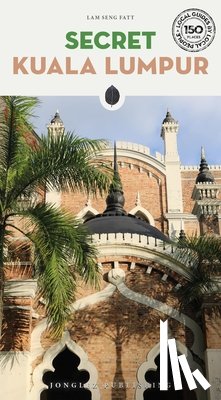 Fatt, Lam Seng - Secret Kuala Lumpur Guide