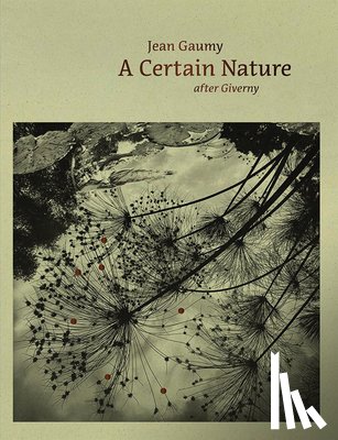 Gaumy, Jean - Jean Gaumy: A Certain Nature: After Giverny