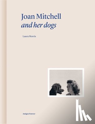 Morris, Laura, Bethenod, Martin - Joan Mitchell and Her Dogs