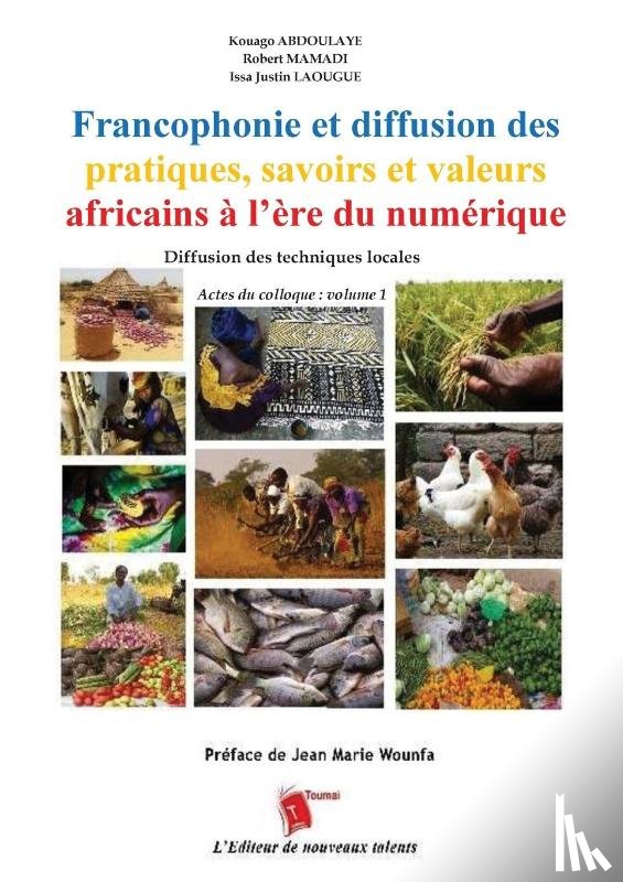 Abdoulaye, Kouago, Mamadi, Robert, Djebe, Mbaindogoum - Francophonie et diffusion des pratiques, savoirs et valeurs africains à l'ère du numérique Diffusion des techniques locales Actes du colloque