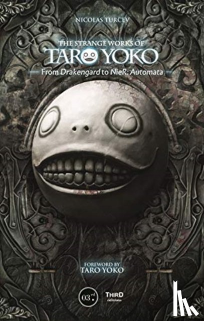 Turcev, Nicolas, El Kanafi, Mehdi - The Strange Works of Taro Yoko: From Drakengard to NieR: Automata