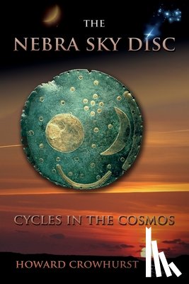 Crowhurst, Howard - The Nebra Sky Disc: cycles in the cosmos