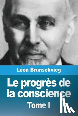 Brunschvicg, Léon - Le progrès de la conscience dans la philosophie occidentale