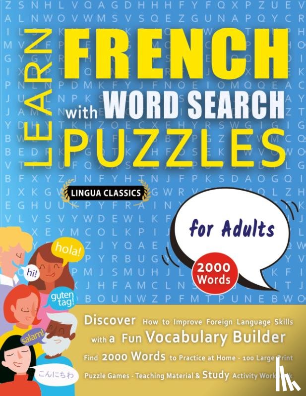Lingua Classics - LEARN FRENCH WITH WORD SEARCH PUZZLES FOR ADULTS - Discover How to Improve Foreign Language Skills with a Fun Vocabulary Builder. Find 2000 Words to Practice at Home - 100 Large Print Puzzle Games - Teaching Material, Study Activity Workbook