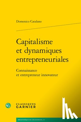 Catalano, Domenico - Capitalisme Et Dynamiques Entrepreneuriales: Connaissance Et Entrepreneur Innovateur
