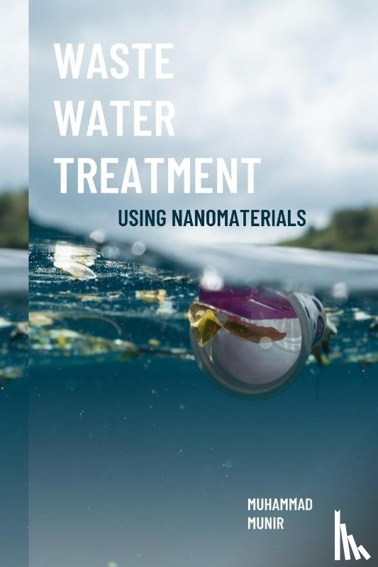 Munir, Muhammad - Waste Water Treatment Using Nanomaterials