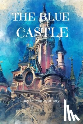 Montgomery, Lucy M. - The Blue Castle (Annotated)