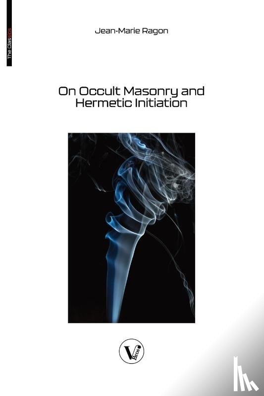 Ragon, Jean-Marie - On Occult Masonry and Hermetic Initiation