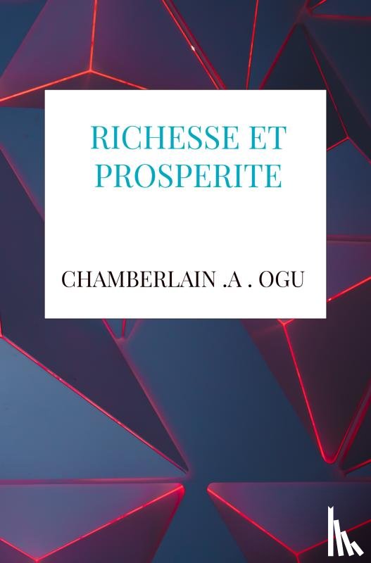 OGU, CHAMBERLAIN .A . - RICHESSE ET PROSPERITE