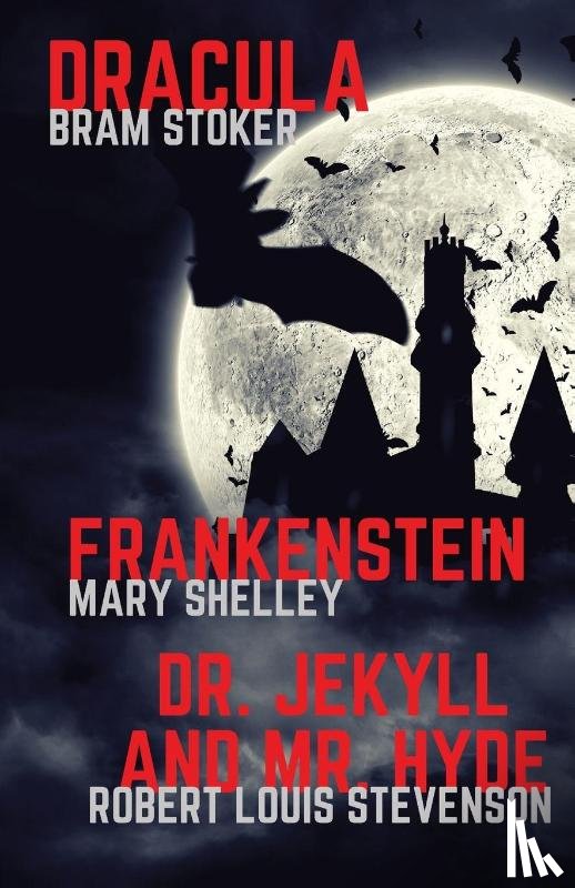 Shelley, Mary, Stoker, Bram, Stevenson, Robert-Louis - Frankenstein, Dracula, Dr. Jekyll and Mr. Hyde