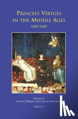Bejczy, Istvan P. - Princely Virtues in the Middle Ages: 1200-1500