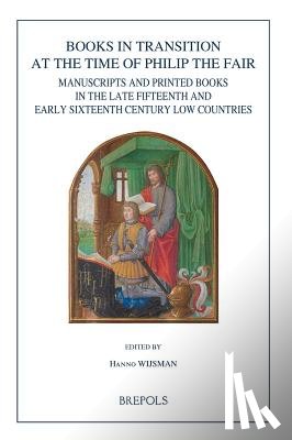 Wijsman, Hanno - Burg 15 Books in Transition: Manuscripts and Printed Books in the Late Fifteenth and Early Sixteenth Century Low Countries