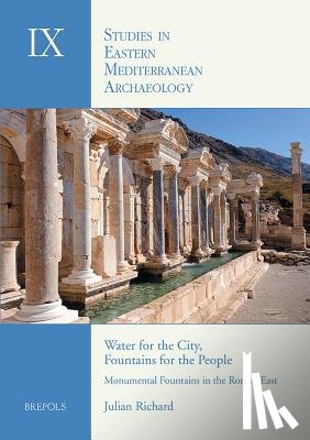 Richard, Julian - Water for the City, Fountains for the People: Monumental Fountains in the Roman East: An Archaeological Study of Water Management