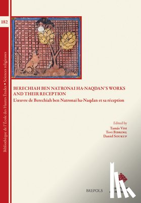 Visi, Tamas - Berechiah Ben Natronai Ha-Naqdan's Works and Their Reception: L'Oeuvre de Berechiah Ben Natronai Ha-Naqdan Et Sa Reception