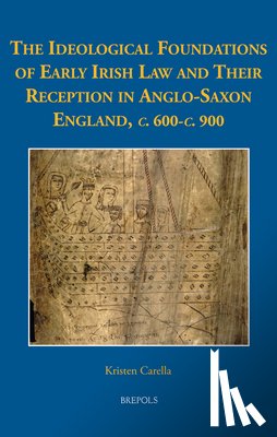 Carella, Kristen - The Ideological Foundations of Early Irish Law and Their Reception in Anglo-Saxon England, C. 600-C. 900