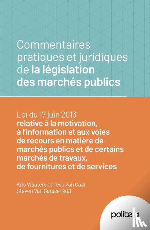 Wauters, Kris, Leppers, Tess, Van Garsse, Steven - Commentaires pratiques et juridiques de la législation des marchés publics