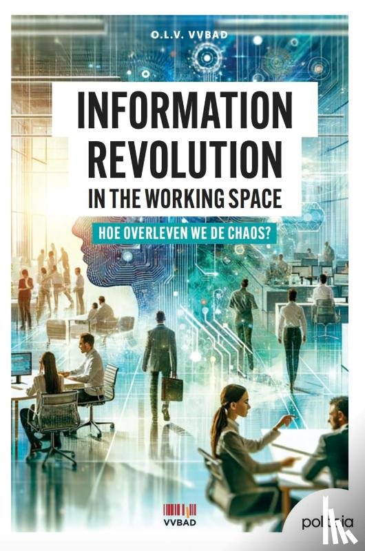 Blomme, Joris, Verhavert, Marijke, Jonkers, Jeroen, Priem, Inge, Brouwer, Daniel E., Delabie, Florian, Van Helvoort, A.A.J., Van Hee, Jan - Information revolution in the working space: hoe overleven we de chaos?