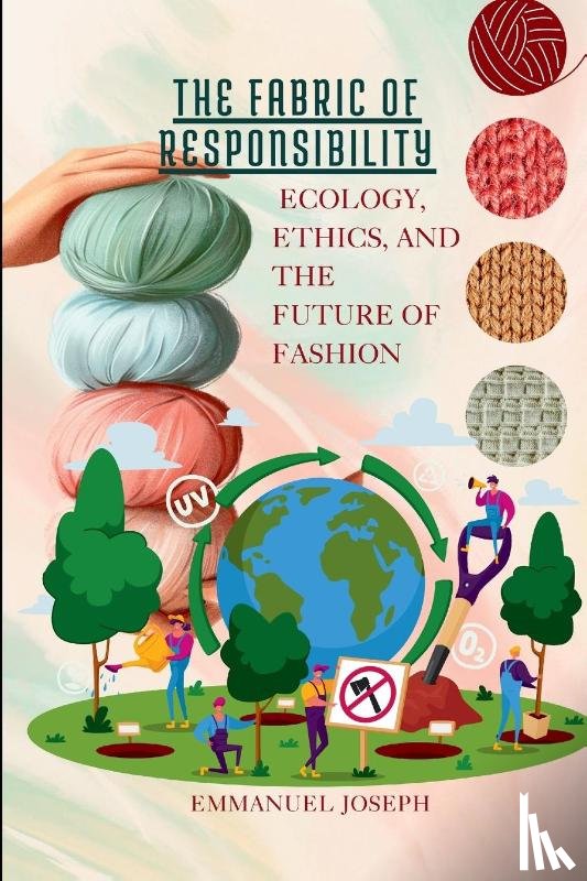 Joseph, Emmanuel - The Fabric of Responsibility, Ecology, Ethics, and the Future of Fashion
