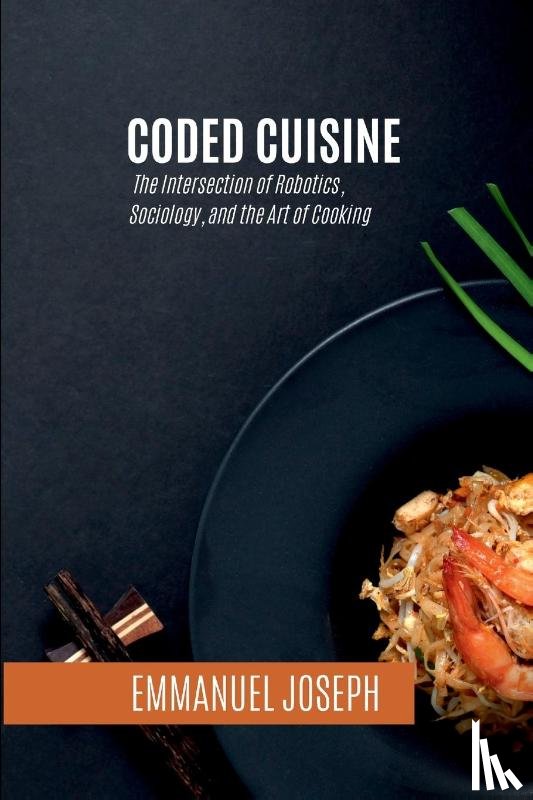 Joseph, Emmanuel - Coded Cuisine, The Intersection of Robotics, Sociology, and the Art of Cooking