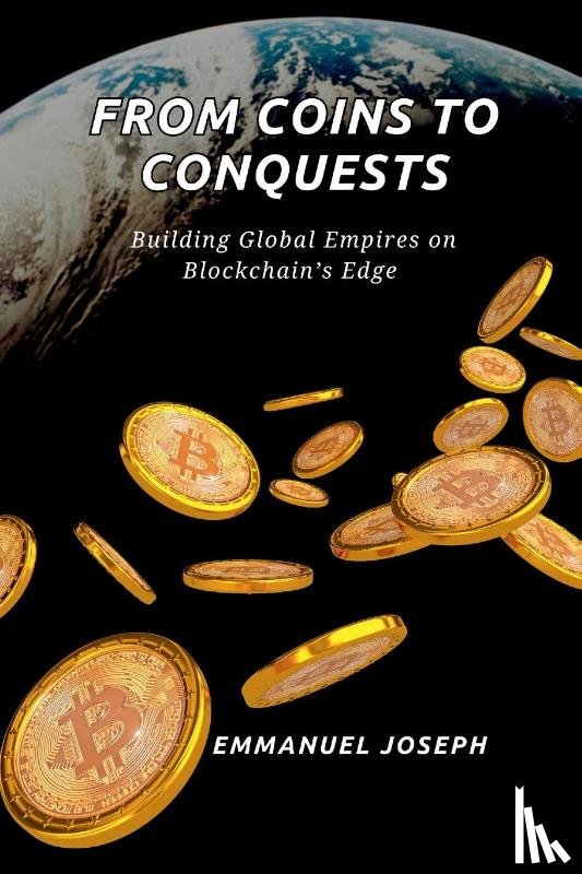 Joseph, Emmanuel - From Coins to Conquests, Building Global Empires on Blockchain's Edge