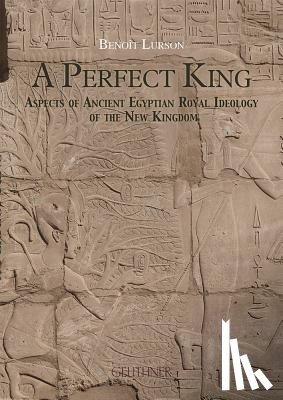 Lurson, B. - A Perfect King: Aspects of Ancient Egyptian Royal Ideology of the New Kingdom