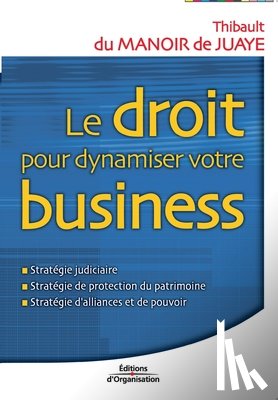 Manoir de Juaye (Du), Thibault - Le droit pour dynamiser votre business