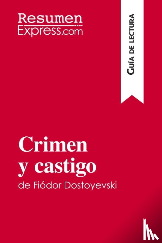 Resumenexpress - Crimen y castigo de Fiodor Dostoyevski (Guia de lectura)