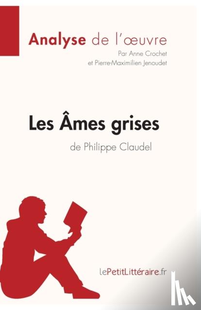 Lepetitlitteraire, Pierre-Maximilien Jenoudet, Anne Crochet - Les ?mes grises de Philippe Claudel (Analyse de l'oeuvre)
