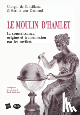 Dechend, Hertha Von - Le Moulin d'Hamlet: La connaissance, origine et transmission par les mythes