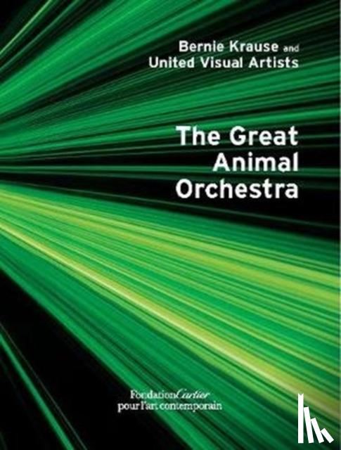 Krause, Bernie, Boeuf, Gilles, Andre, Michel, Ulrich Obrist, Hans - Bernie Krause and United Visual Artists, The Great Animal Orchestra