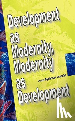 Lushaba, Lwazi Siyabonga - Development as Modernity, Modernity as Development