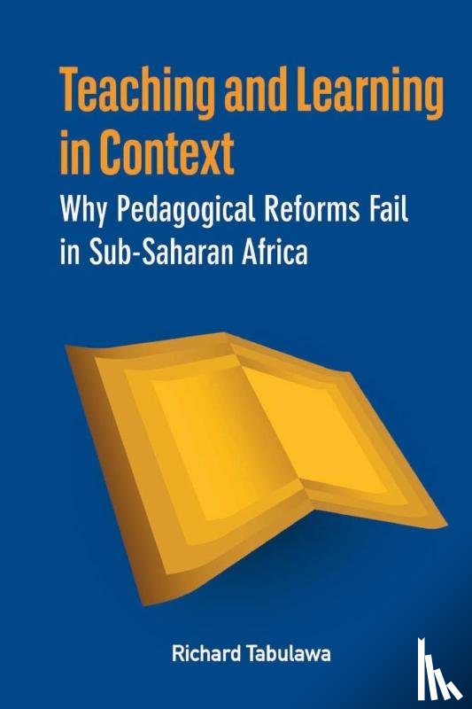 Tabulawa, Richard - Teaching and Learning in Context. Why Pedagogical Reforms Fail in Sub-Saharan Africa