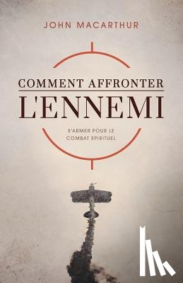 MacArthur, John - Comment Affronter l'Ennemi (How to Meet the Enemy): S'Armer Pour Le Combat Spirituel
