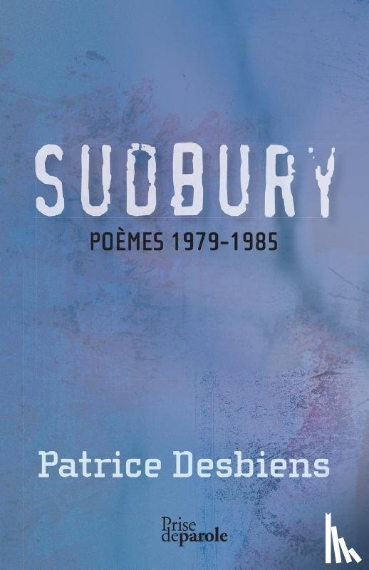 Desbiens, Patrice - Sudbury (Poemes 1979-1985)