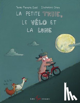 Dubé, Pierrette - La Petite Truie, Le Vélo Et La Lune