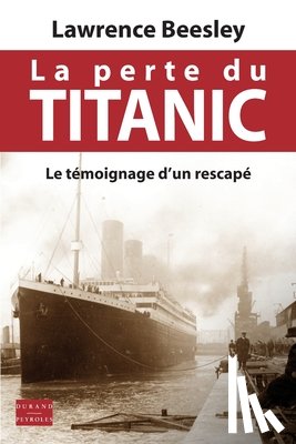Beesley, Lawrence - La perte du Titanic: Le témoignage d'un rescapé