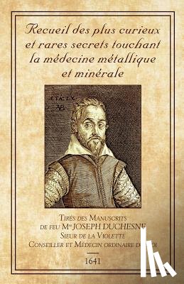 Duchesne, Joseph - Recueil des plus Curieux et Rares Secrets: touchant la médecine métallique et minérale