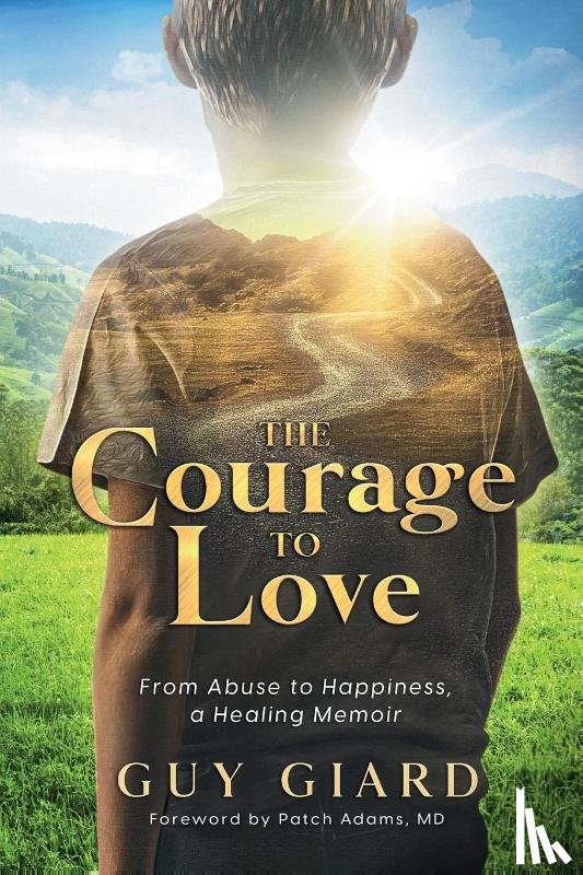 Giard, Guy - The Courage To Love, From Abuse to Happiness, a Healing Memoir
