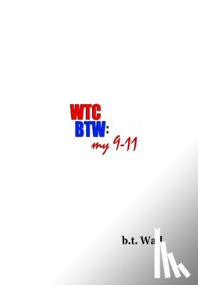 Wall, B. T. - Wall, B: WTC/BTW--my 9/11